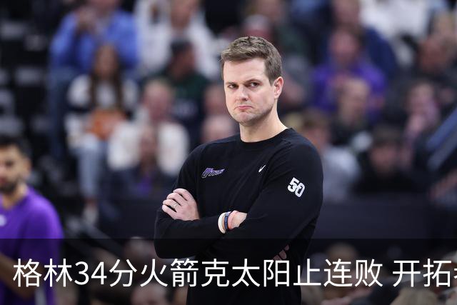 格林34分火箭克太阳止连败 开拓者送灰熊5连败